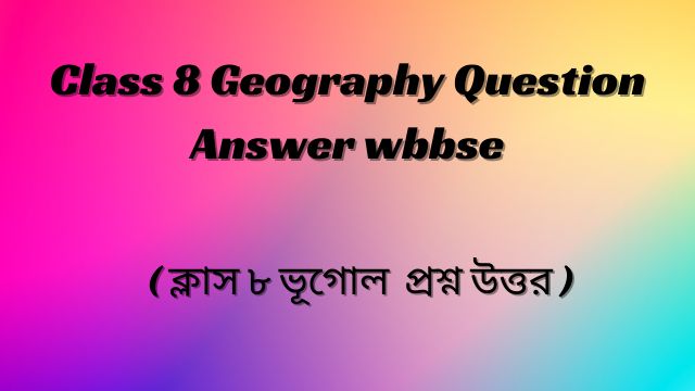 Class 8 Geography Question Answer wbbse