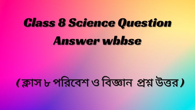 Class 8 Science Question Answer wbbse